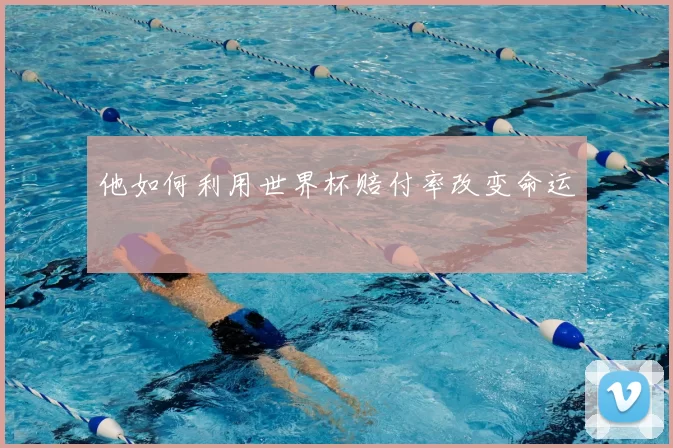 他如何利用世界杯赔付率改变命运