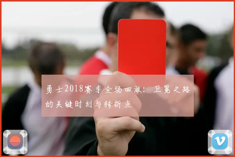 勇士2018赛季全场回放：卫冕之路的关键时刻与转折点