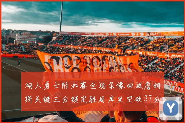 湖人勇士附加赛全场录像回放詹姆斯关键三分锁定胜局库里空砍37分