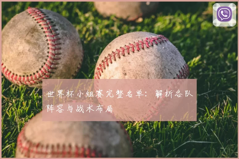 世界杯小组赛完整名单:解析各队阵容与战术布局