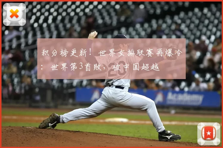 积分榜更新!世界女排联赛再爆冷:世界第3首败,被中国超越