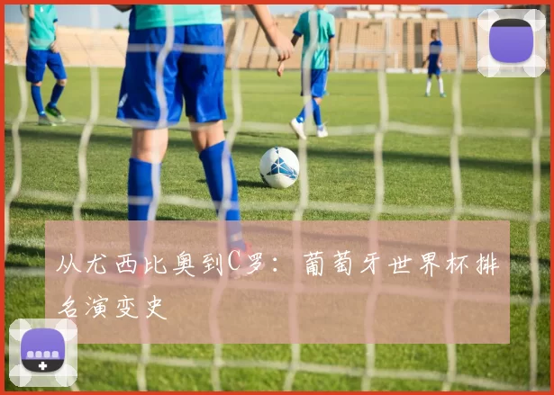从尤西比奥到C罗:葡萄牙世界杯排名演变史