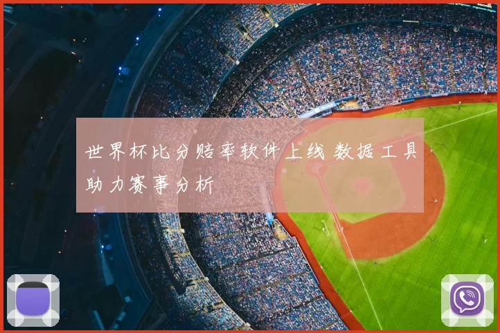 世界杯比分赔率软件上线 数据工具助力赛事分析