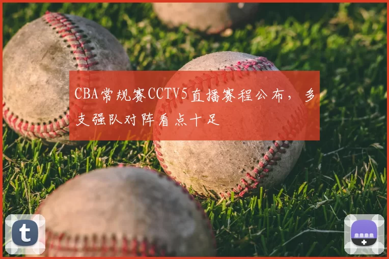 CBA常规赛CCTV5直播赛程公布，多支强队对阵看点十足