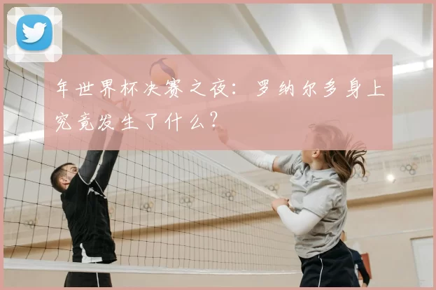 年世界杯决赛之夜:罗纳尔多身上究竟发生了什么?